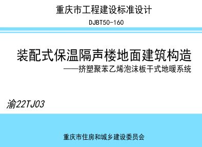 渝22TJ03  装配式保温隔声楼地面建筑构造-挤塑聚苯乙烯泡沫板干式地暖系统(DJBT50-160)